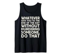 Whatever Gets You to End of Day Without Murdering Funny Text Tank Top
