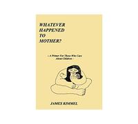 Whatever Happened to Mother?: A Primer for Those Who Care About Children