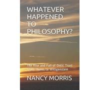 WHATEVER HAPPENED TO PHILOSOPHY?: The Rise and Fall of Ontic Trust From Thales to Wittgenstein