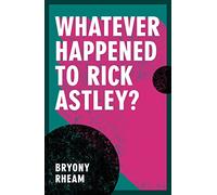Whatever Happened to Rick Astley?