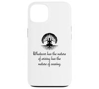 Whatever Has The Nature Of Arising Has The Nature Of Ceasing Case for iPhone 13