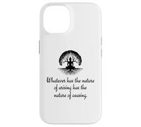 Whatever Has The Nature Of Arising Has The Nature Of Ceasing Case for iPhone 14