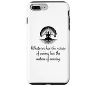 Whatever Has The Nature Of Arising Has The Nature Of Ceasing Case for iPhone 7 Plus/8 Plus