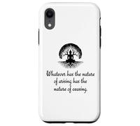 Whatever Has The Nature Of Arising Has The Nature Of Ceasing Case for iPhone XR