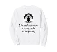 Whatever Has The Nature Of Arising Has The Nature Of Ceasing Sweatshirt