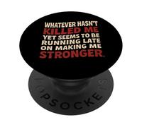 Whatever Hasn’t Killed Me Yet Running Late Funny Sarcastic PopSockets Adhesive PopGrip