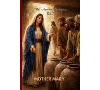 Whatever He says, Do.: Mother Mary and Jesus the Christ