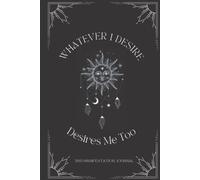 Whatever I Desire, Desires Me Too: Journal for Manifesting Your Dreams and Desires Using the 3-6-9 Method: Use the Law of Attraction to Manifest your Desires