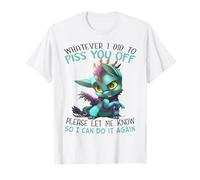 Whatever I Did To Piss You Off Please Let Me Know So I Can T-Shirt