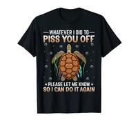 Whatever I Did to Piss You Off Please Let's Me Know - Turtle T-Shirt