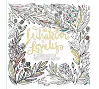 Whatever Is Lovely: An Adult Colouring Book for Reflection and Worship