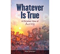 Whatever Is True : A Christian View of Anxiety