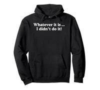 Whatever It Is I Didn't Do It - Funny Sarcastic Quote Humor Pullover Hoodie