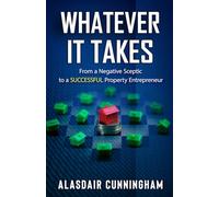 Whatever It Takes: From a negative, sceptic to successful property Investor