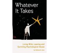 Whatever it Takes: Living With, Leaving and Surviving Psychological Abuse: Living with, Leaving and Surviving Domestic Abuse