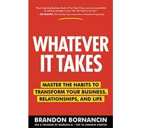 Whatever It Takes: Master the Habits to Transform Your Business, Relationships, and Life