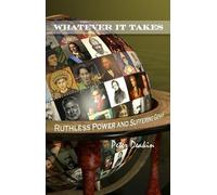Whatever it Takes, The Price of Power, The Cost of Creativity by Peter Deakin | 9781925043433