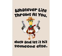 Whatever Life Throws At You, Duck and Let It Hit Someone Else: A Witty Journal for Life’s Little Curveballs