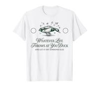 Whatever Life Throws At You Duck and Let It Hit Someone Else T-Shirt