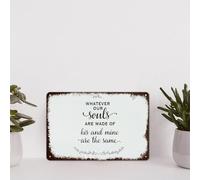 Whatever Our Souls Are Made Of His And Mine Are The Same 8x12 Inches Metal Retro Look Decoration Plaque Sign for Home Kitchen Bathroom Farm Garden Garage Inspirational Quotes Wall Decor