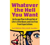 Whatever the Hell You Want: An Escape Plan to Break Out of Life's Little Boxes and Live Free from Expectations