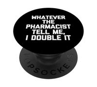 Whatever The Pharmacist Tells Me, I Double It - Funny Saying PopSockets Adhesive PopGrip