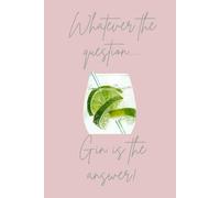 Whatever the question..... Gin is the answer!: A stylish lined notebook from the Ginspiration Collection by Great Betley Journals
