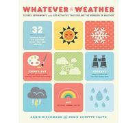 Whatever the Weather: Science Experiments and Art Activities That Explore the Wonders of Weather