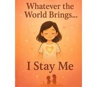Whatever the World Brings… I Stay Me: A Gentle Book About Staying Kind, Strong, and True (Toty & Dida magical life lessons and stories)