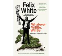 Whatever will be, will be : Whatever will be, will be: A Matter of Life and Football - Shortlisted for Charles Tyrwhitt Football Book of the Year and Sports Audiobook of the Year 2026