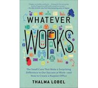 Whatever Works: The Small Cues That Make a Surprising Difference in Our Success at Work - and How to Create a Happier Office