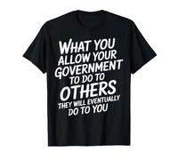 Whatever You Allow Your Government to Do to Others They Will Value Graphic T-Shirt