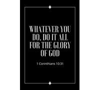 Whatever you do, do it all for the Glory of God- 1 Corinthians 10:31: Notebook with bible verse - Christian art gift for women and men... - Motivational bible verse Journal/Notebook