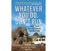 Whatever You Do, Don't Run – True Tales Of A Botswana Safari Guide