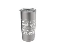 Whatever You Heard About Me I'm Actually Worse - Stainless Steel Insulated Tumbler