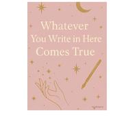 Whatever You Write in Here Comes True: A truly Magical Journal for Wishes, Manifestation, and Intentional Living.