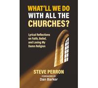 What'll We Do With All the Churches?: Lyrical Reflections on Faith, Belief, and Losing My Damn Religion.