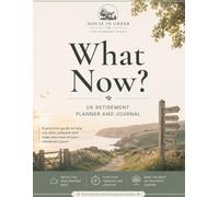 WhatNow?: A UK Retirement Planner & Journal - Pension Checklists and the Questions That Design Your Next Chapter (House In Order UK)