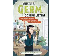 What's a Germ, Joseph Lister?: The Medical Mystery That Forever Changed the Way We Heal