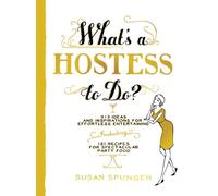 What's a Hostess to Do?: 339 Ways to Entertain with Style, Including 98 Recipes for Spectacular Party Food (What's A... to Do?)