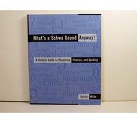 What's a Schwa Sound Anyway?: Holistic Guide to Phonetics, Phonics and Spelling