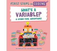 What's a Variable?: A story-time adventure! (First Steps in Coding)