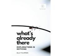 What's Already There: Explorations in Noticing: 1 (You Know More Than You Think)