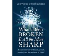 What's Been Broken Is All the More Sharp: A Doctor's Story of Sexual Assault, Survival, and Reclamation of Power
