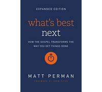 What's Best Next: How the Gospel Transforms the Way You Get Things Done (Enlarged edition)