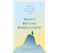 What's Beyond Mindfulness?: Waking Up to This Precious Life