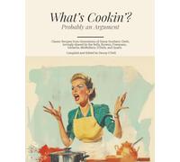 What's Cookin'? Probably an Argument: Classic Recipes from Generations of Sassy Southern Chefs, lovingly shared by the Bells, Browns, Freemans, Gerlachs, McMullens, O’Dells, and Qualls