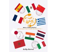 What's Cooking Kitchen Presents : 100 Recipes From Around the World for the Home Cook Volume 1