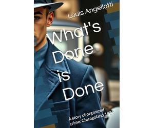 What's Done is Done: A story of organized crime; Chicagoland 1926