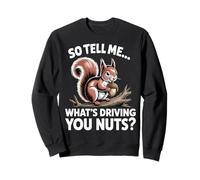 What's Driving You Nuts Forest Animal Pet Cute Squirrel Sweatshirt